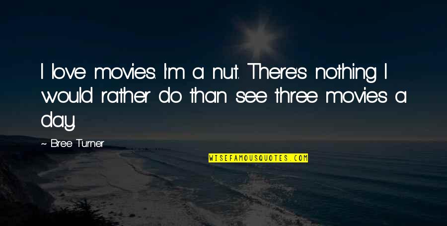 Work Smart Play Hard Quotes By Bree Turner: I love movies. I'm a nut. There's nothing