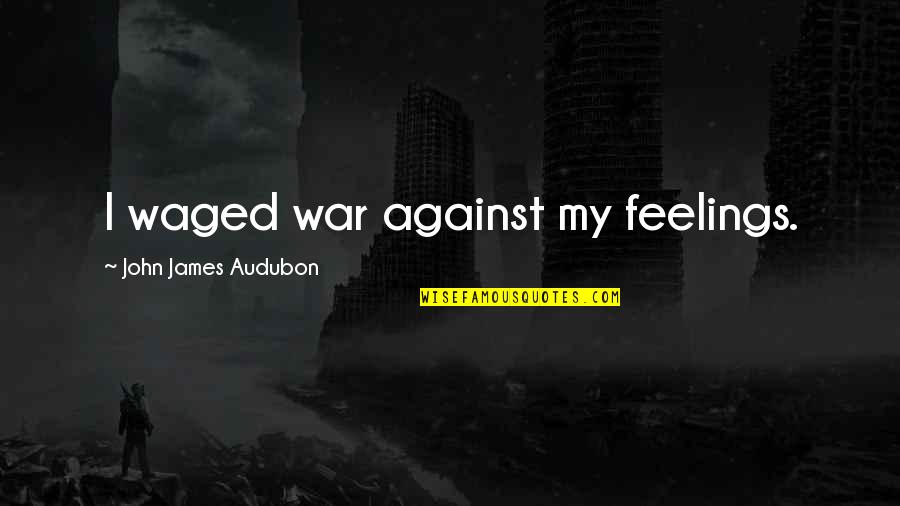 Work So Hard Until Quotes By John James Audubon: I waged war against my feelings.
