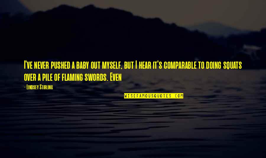Work Stress Management Quotes By Lindsey Stirling: I've never pushed a baby out myself, but Work Stress Management Quotes By Lindsey Stirling: I've never pushed a baby out myself, but