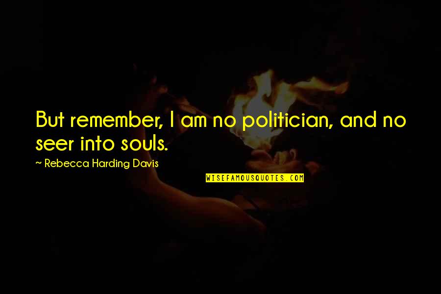 Work Stress Management Quotes By Rebecca Harding Davis: But remember, I am no politician, and no Work Stress Management Quotes By Rebecca Harding Davis: But remember, I am no politician, and no