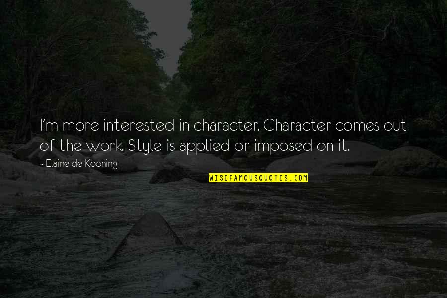 Work Style Quotes By Elaine De Kooning: I'm more interested in character. Character comes out