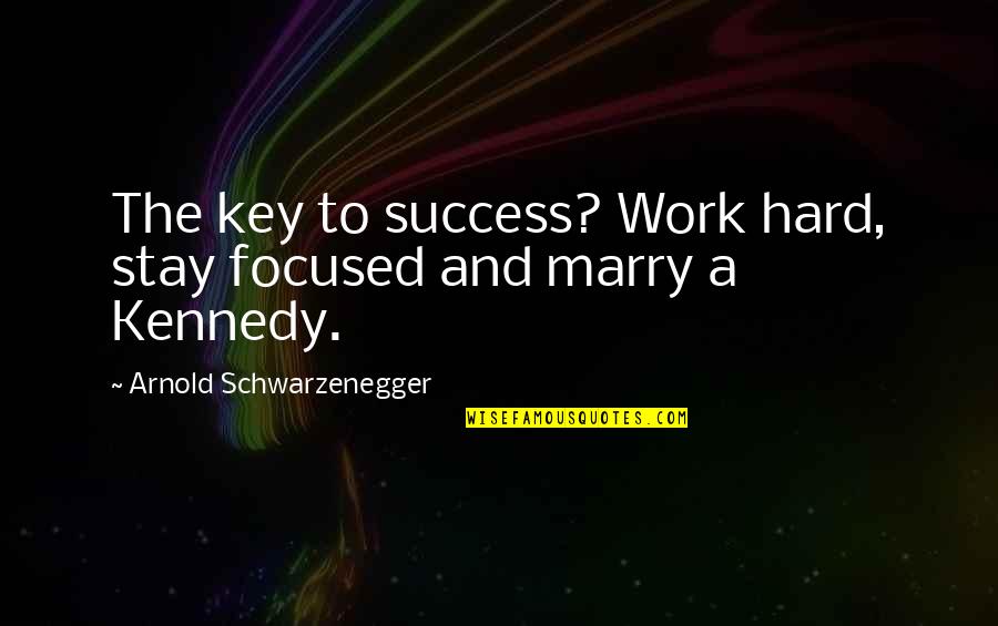 Work Success Quotes By Arnold Schwarzenegger: The key to success? Work hard, stay focused