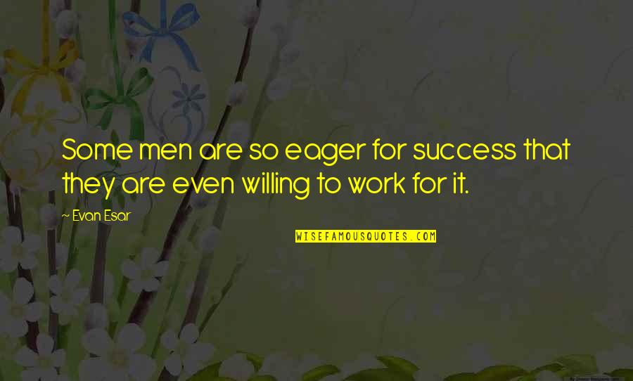 Work Success Quotes By Evan Esar: Some men are so eager for success that