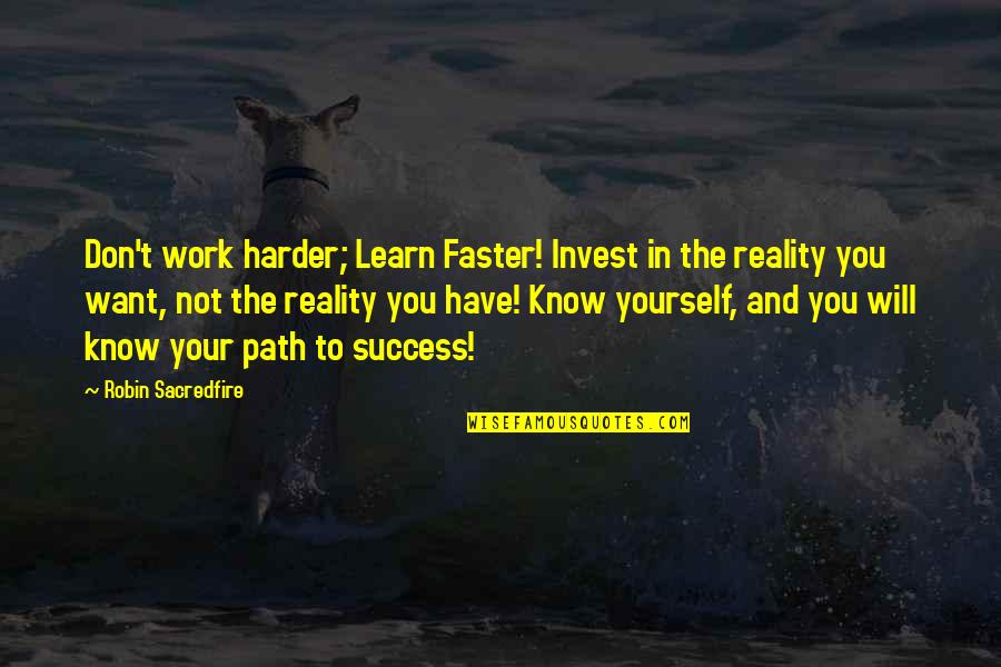 Work Success Quotes By Robin Sacredfire: Don't work harder; Learn Faster! Invest in the