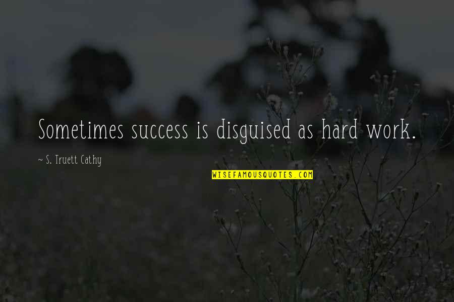 Work Success Quotes By S. Truett Cathy: Sometimes success is disguised as hard work.