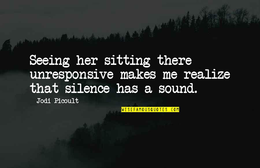 Work Suspension Quotes By Jodi Picoult: Seeing her sitting there unresponsive makes me realize
