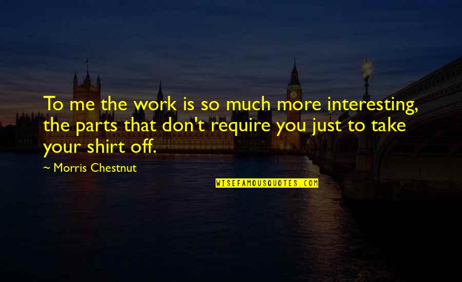 Work T Shirt Quotes By Morris Chestnut: To me the work is so much more