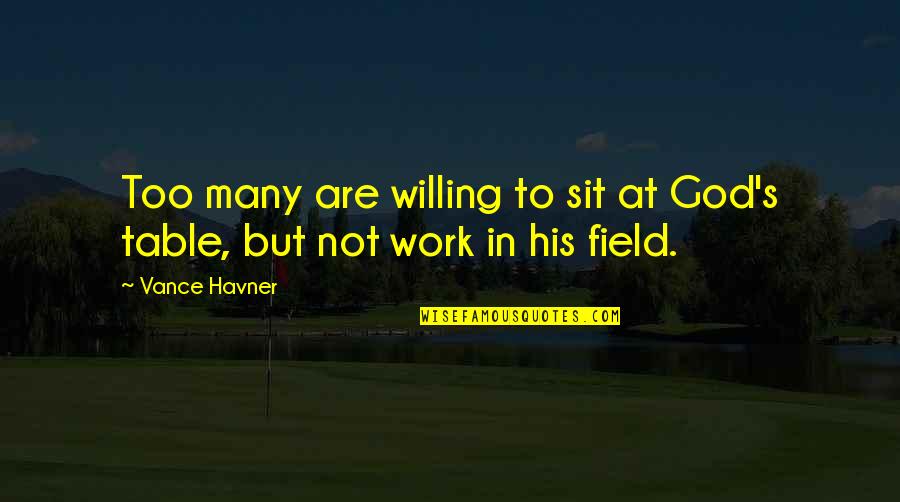 Work Table Quotes By Vance Havner: Too many are willing to sit at God's