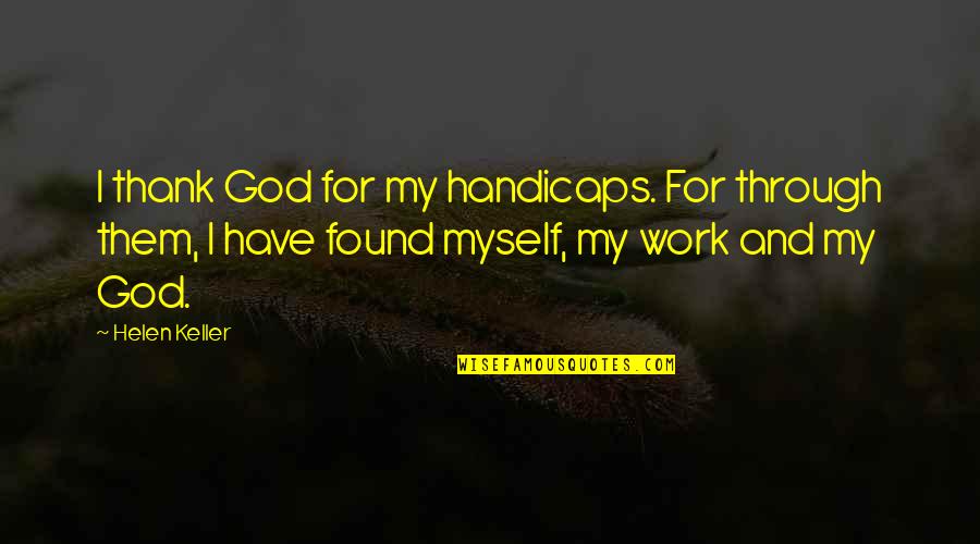 Work Thank You Quotes By Helen Keller: I thank God for my handicaps. For through