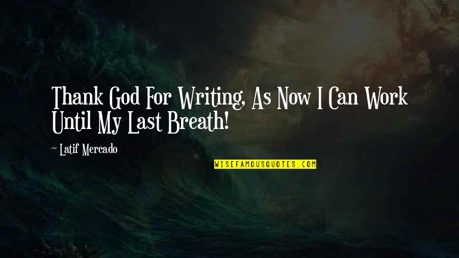 Work Thank You Quotes By Latif Mercado: Thank God For Writing, As Now I Can