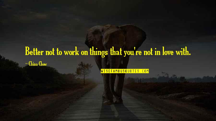 Work Things Out Love Quotes By China Chow: Better not to work on things that you're
