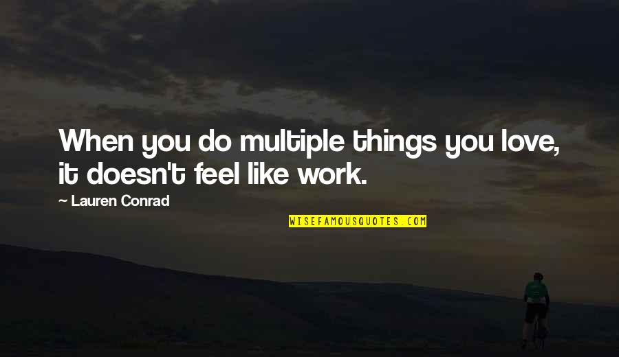 Work Things Out Love Quotes By Lauren Conrad: When you do multiple things you love, it