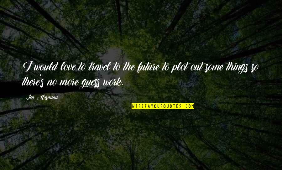 Work Things Out Love Quotes By Len Wiseman: I would love to travel to the future