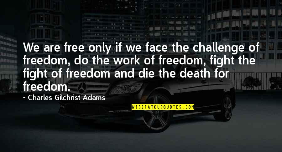 Work Till Death Quotes By Charles Gilchrist Adams: We are free only if we face the