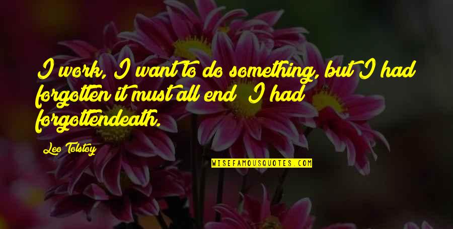 Work Till Death Quotes By Leo Tolstoy: I work, I want to do something, but