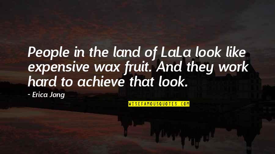 Work To Achieve Quotes By Erica Jong: People in the land of LaLa look like