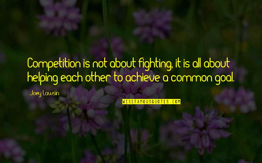 Work To Achieve Quotes By Joey Lawsin: Competition is not about fighting, it is all