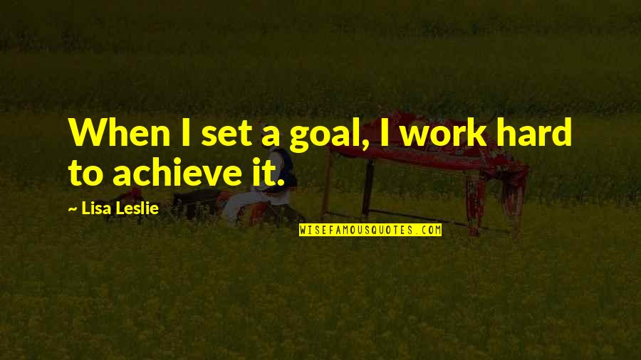 Work To Achieve Quotes By Lisa Leslie: When I set a goal, I work hard