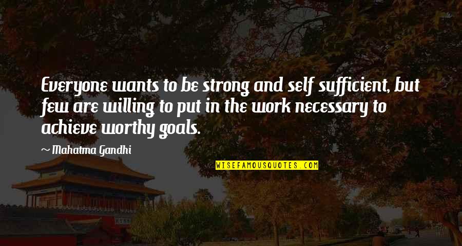 Work To Achieve Quotes By Mahatma Gandhi: Everyone wants to be strong and self sufficient,