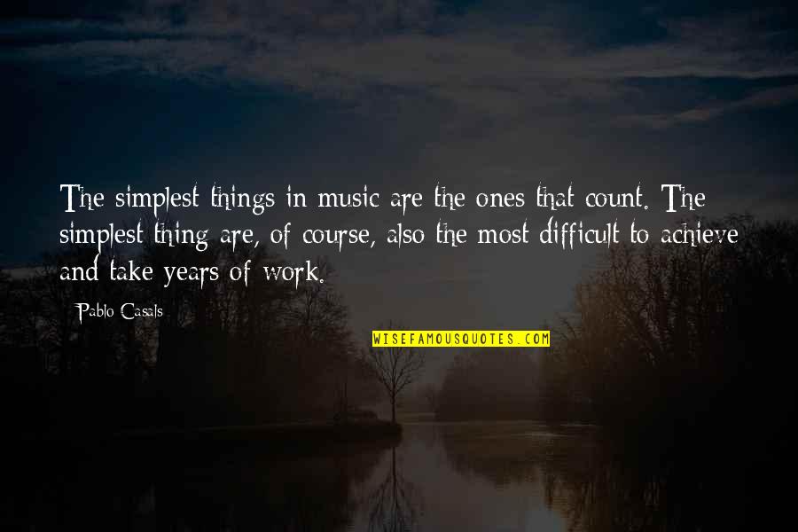 Work To Achieve Quotes By Pablo Casals: The simplest things in music are the ones