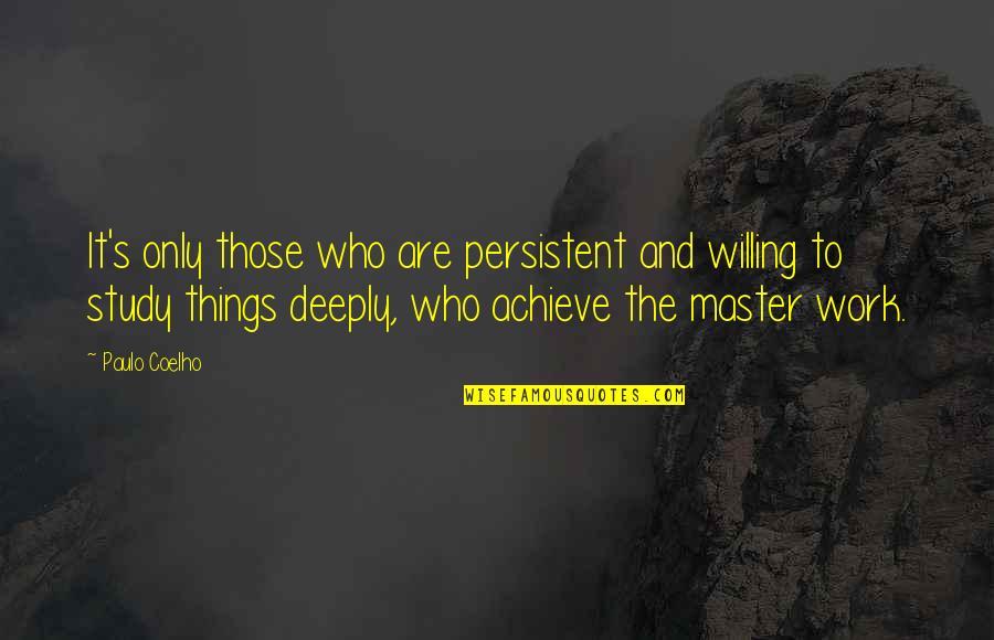 Work To Achieve Quotes By Paulo Coelho: It's only those who are persistent and willing