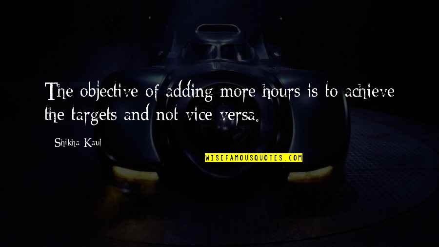 Work To Achieve Quotes By Shikha Kaul: The objective of adding more hours is to