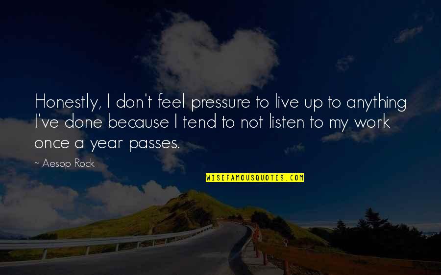 Work To Live Not Live To Work Quotes By Aesop Rock: Honestly, I don't feel pressure to live up