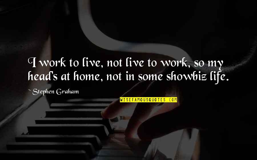 Work To Live Not Live To Work Quotes By Stephen Graham: I work to live, not live to work,