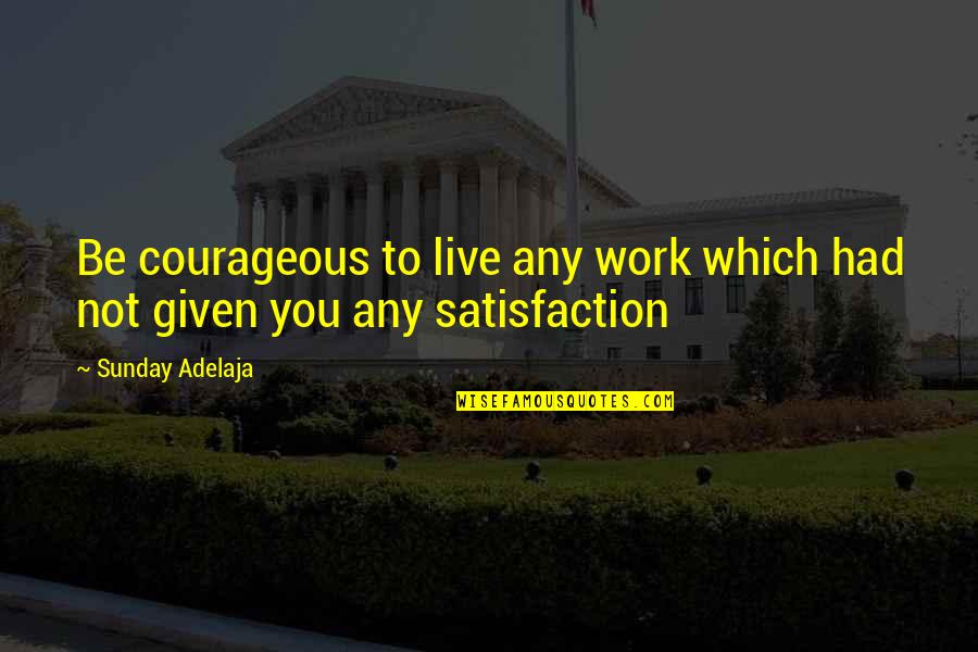 Work To Live Quotes By Sunday Adelaja: Be courageous to live any work which had