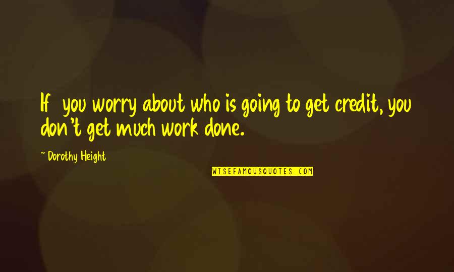 Work To Quotes By Dorothy Height: If you worry about who is going to