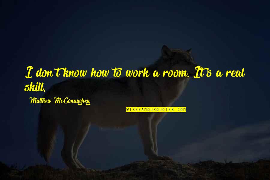 Work To Quotes By Matthew McConaughey: I don't know how to work a room.