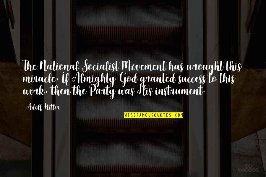 Work To Success Quotes By Adolf Hitler: The National Socialist Movement has wrought this miracle. Work To Success Quotes By Adolf Hitler: The National Socialist Movement has wrought this miracle.