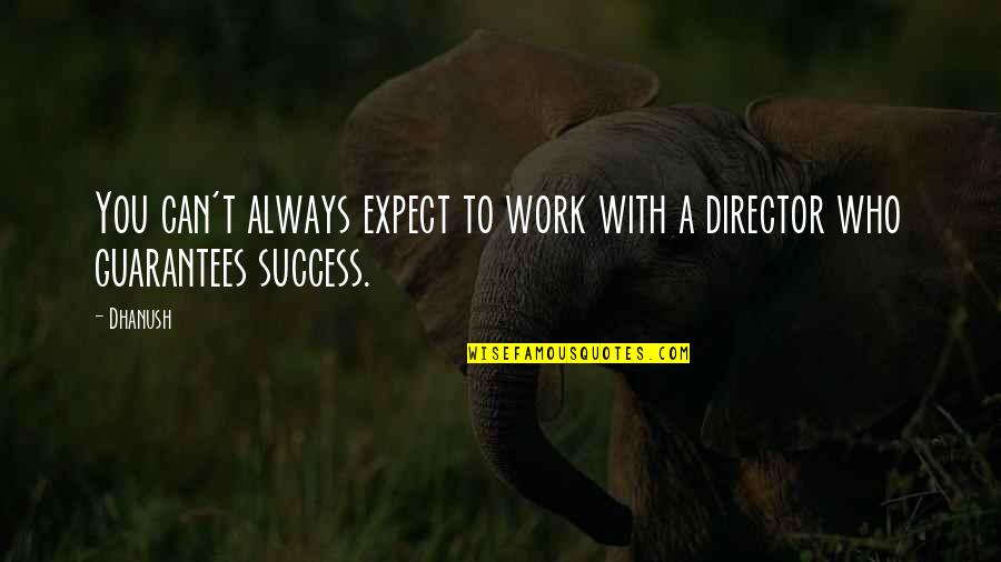 Work To Success Quotes By Dhanush: You can't always expect to work with a