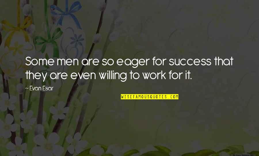 Work To Success Quotes By Evan Esar: Some men are so eager for success that