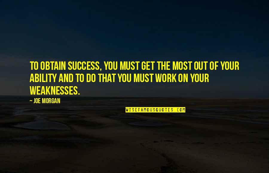 Work To Success Quotes By Joe Morgan: To obtain success, you must get the most Work To Success Quotes By Joe Morgan: To obtain success, you must get the most