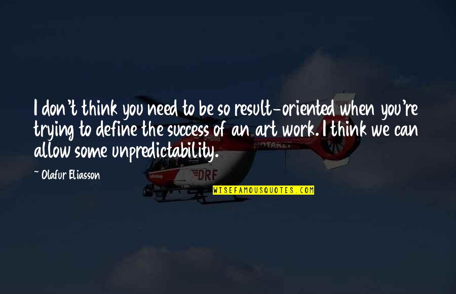 Work To Success Quotes By Olafur Eliasson: I don't think you need to be so Work To Success Quotes By Olafur Eliasson: I don't think you need to be so