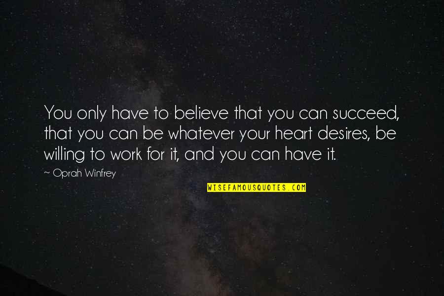 Work To Success Quotes By Oprah Winfrey: You only have to believe that you can Work To Success Quotes By Oprah Winfrey: You only have to believe that you can