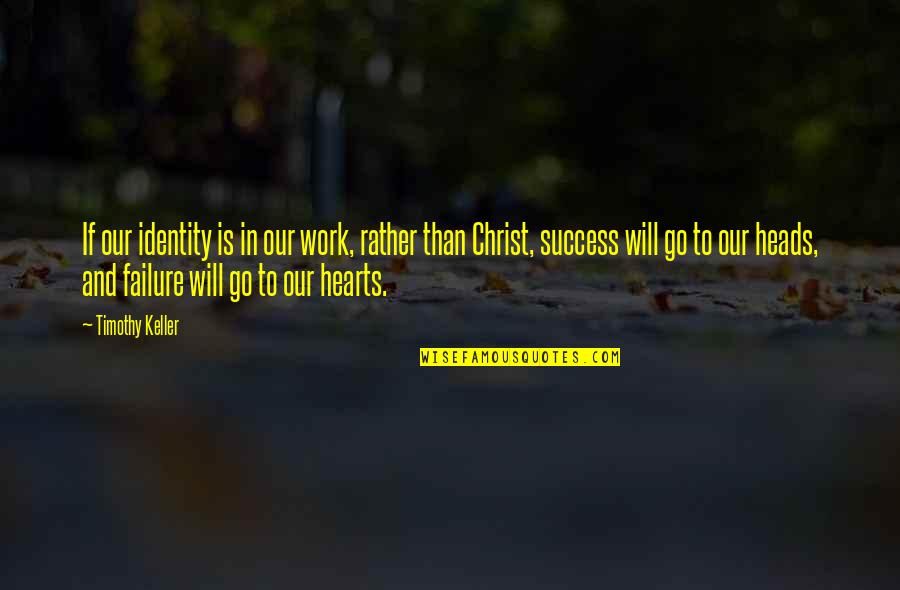 Work To Success Quotes By Timothy Keller: If our identity is in our work, rather Work To Success Quotes By Timothy Keller: If our identity is in our work, rather