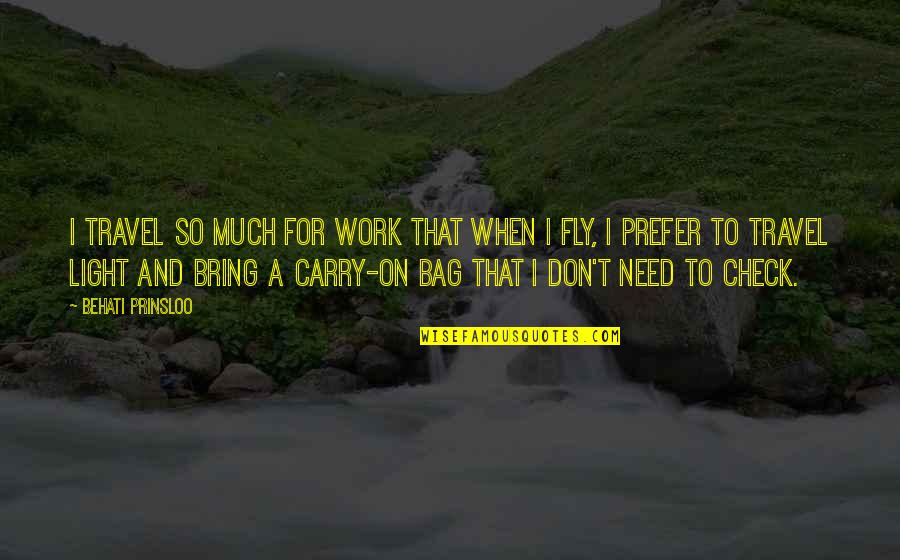 Work To Travel Quotes By Behati Prinsloo: I travel so much for work that when