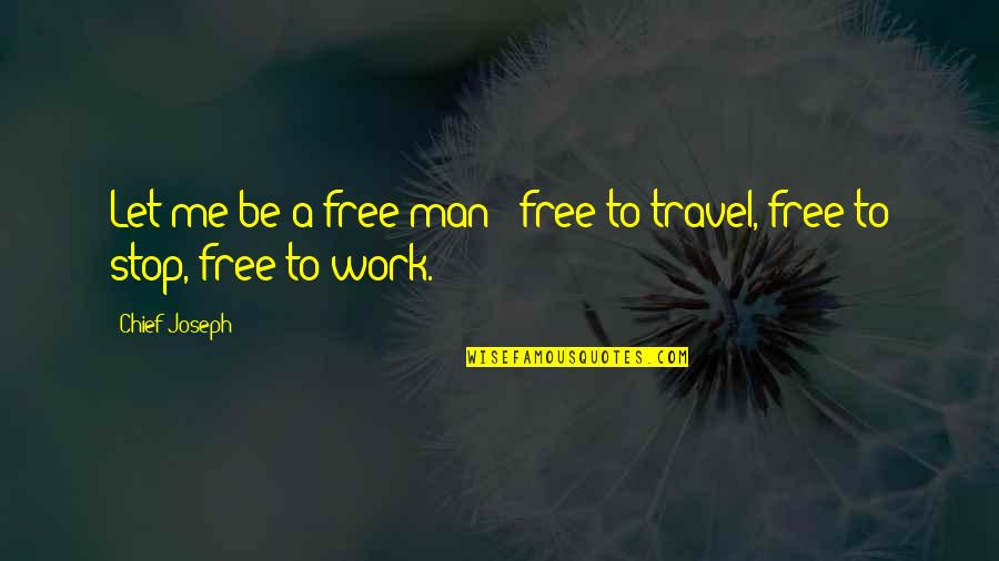 Work To Travel Quotes By Chief Joseph: Let me be a free man - free