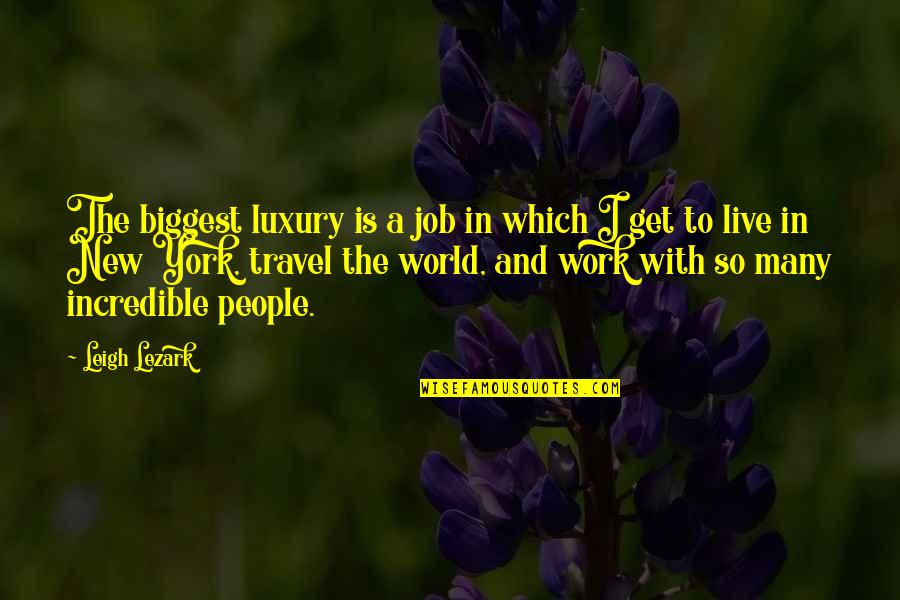 Work To Travel Quotes By Leigh Lezark: The biggest luxury is a job in which