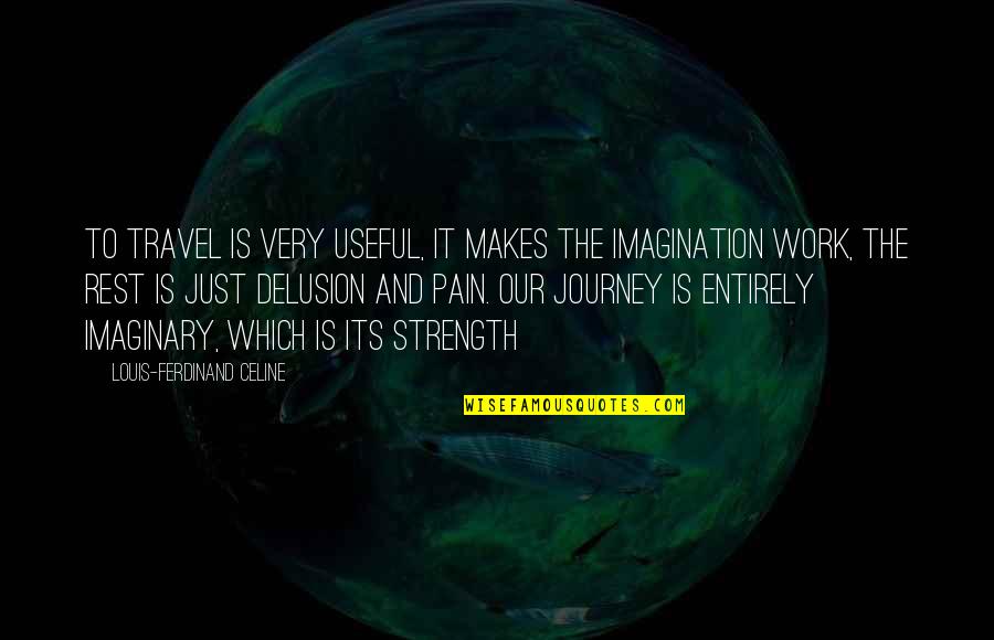 Work To Travel Quotes By Louis-Ferdinand Celine: To travel is very useful, it makes the
