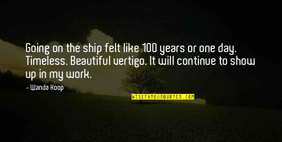 Work To Travel Quotes By Wanda Koop: Going on the ship felt like 100 years