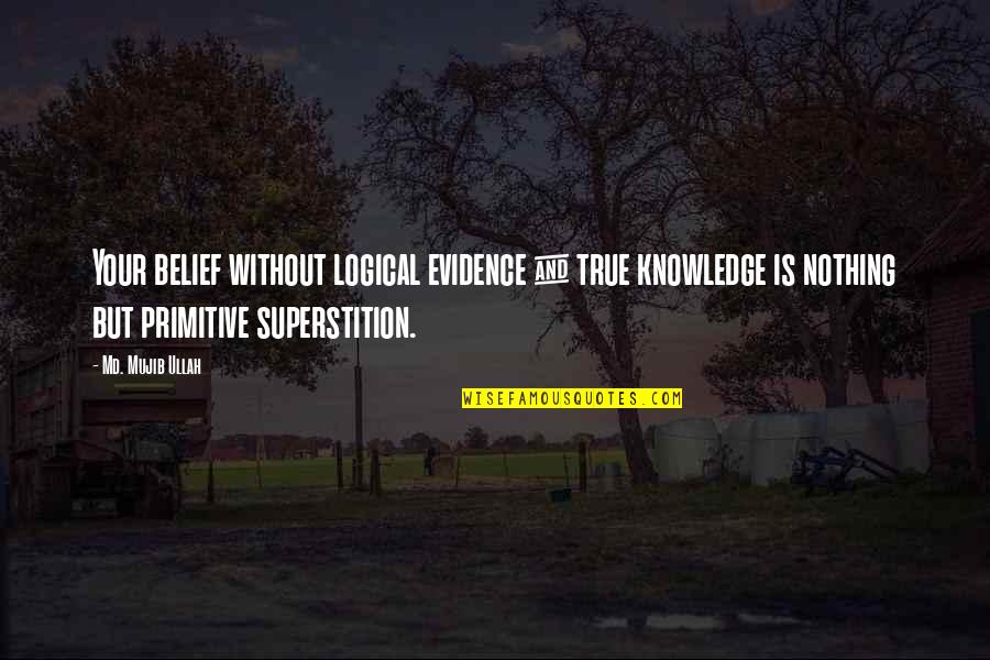 Work Together Meme Quotes By Md. Mujib Ullah: Your belief without logical evidence & true knowledge