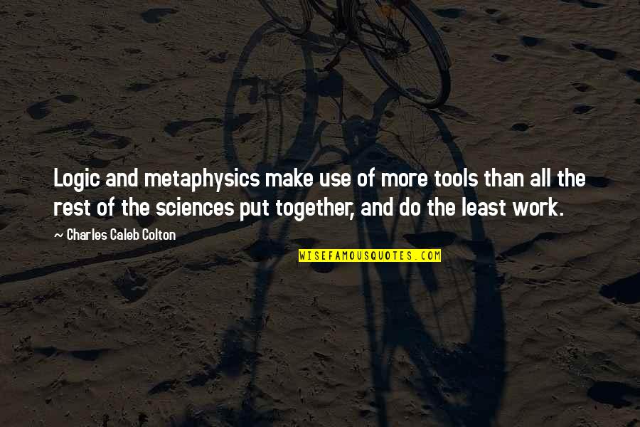Work Together Quotes By Charles Caleb Colton: Logic and metaphysics make use of more tools