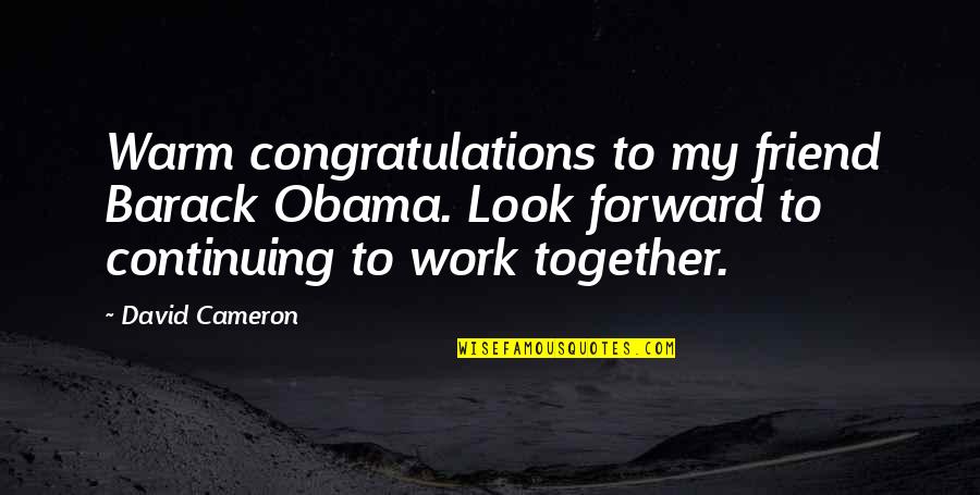 Work Together Quotes By David Cameron: Warm congratulations to my friend Barack Obama. Look
