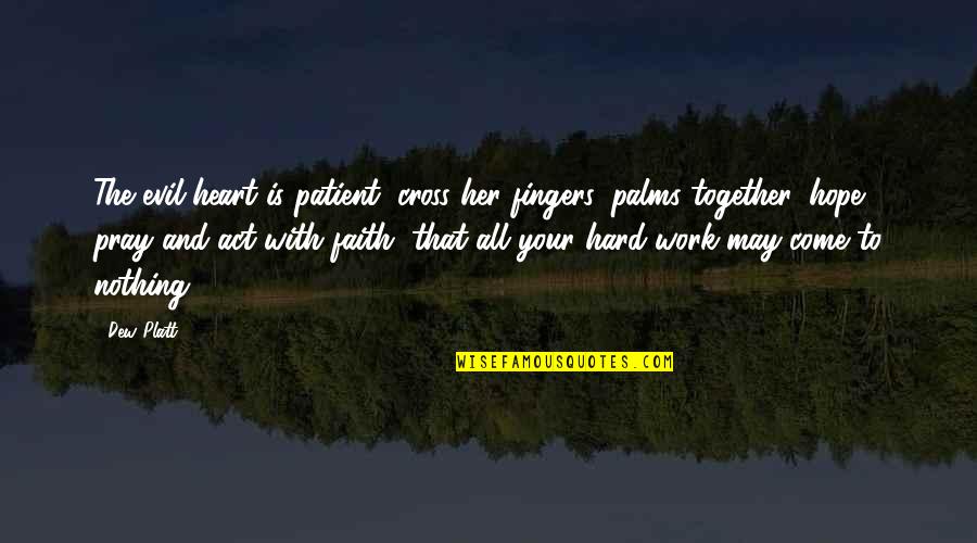 Work Together Quotes By Dew Platt: The evil heart is patient, cross her fingers,
