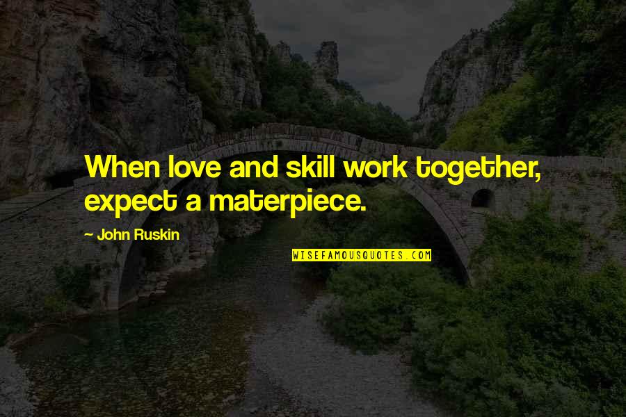 Work Together Quotes By John Ruskin: When love and skill work together, expect a Work Together Quotes By John Ruskin: When love and skill work together, expect a