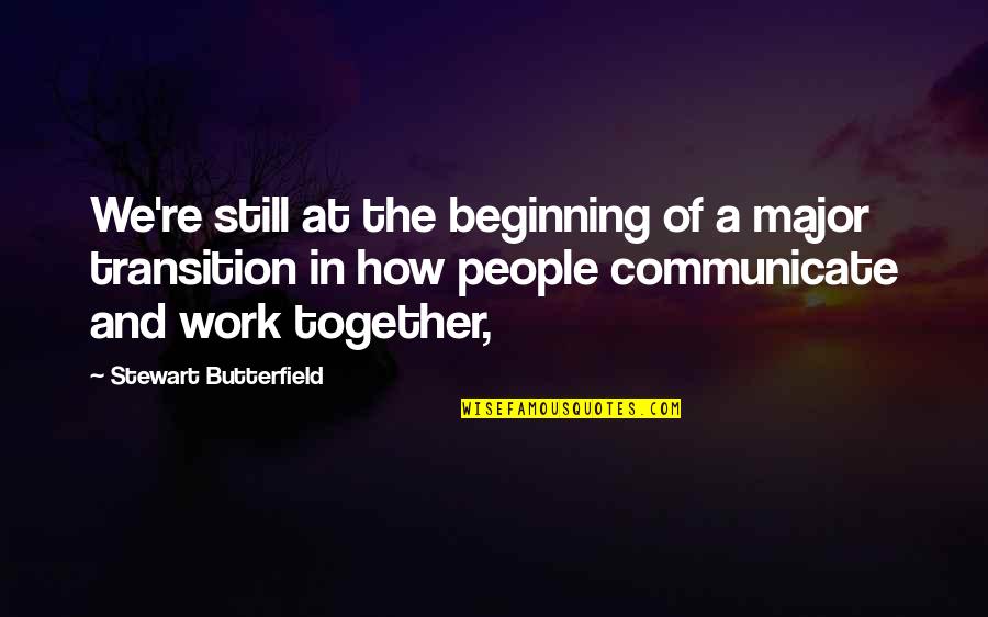 Work Together Quotes By Stewart Butterfield: We're still at the beginning of a major