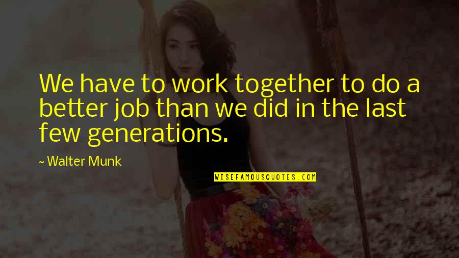 Work Together Quotes By Walter Munk: We have to work together to do a